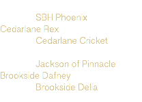  SBH Phoenix Cedarlane Rex Cedarlane Cricket Jackson of Pinnacle Brookside Dafney Brookside Delia 